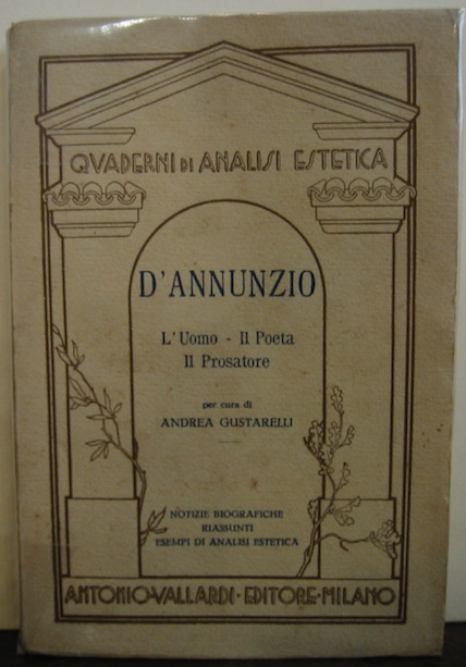 Andrea Gustarelli D'Annunzio. L'uomo - Il poeta e il prosatore. Analisi di poesie e di prose 1937 Milano Antonio Vallardi Editore